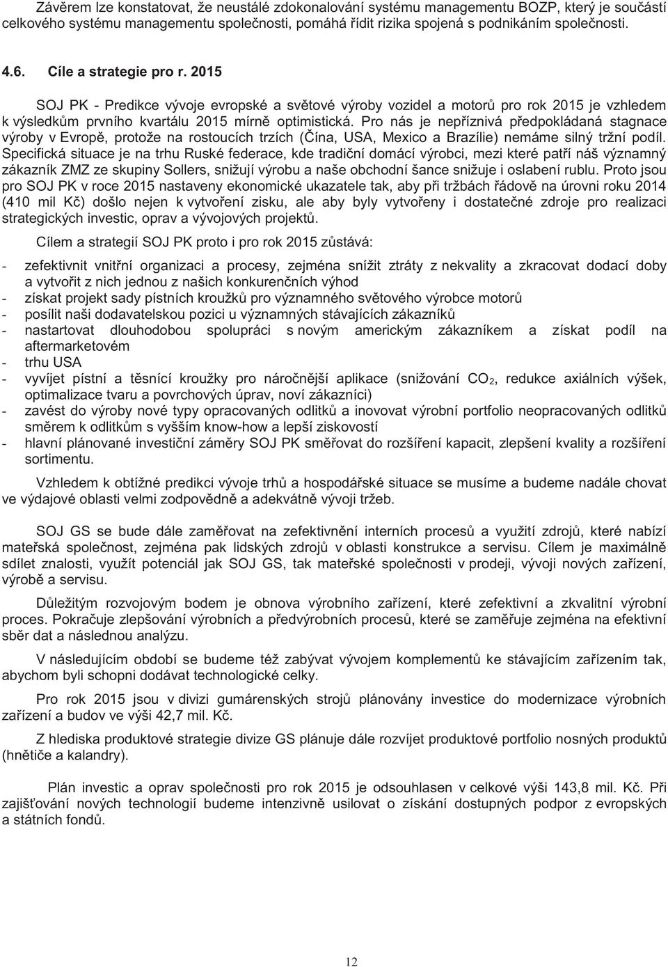 Pro nás je nepříznivá předpokládaná stagnace výroby v Evropě, protože na rostoucích trzích (Čína, USA, Mexico a Brazílie) nemáme silný tržní podíl.