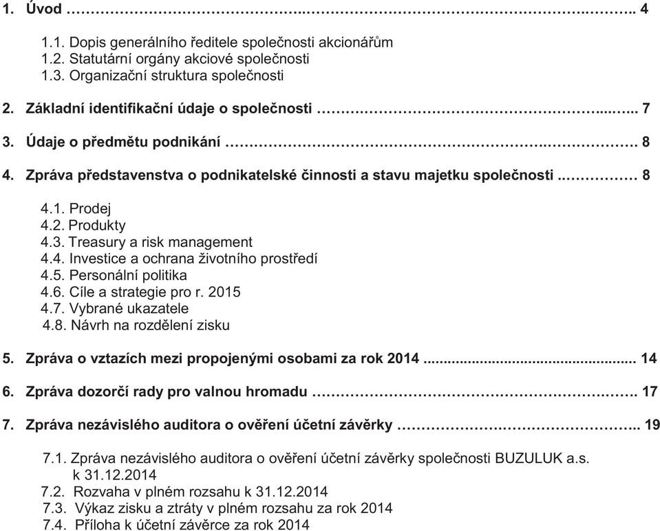 5. Personální politika 4.6. Cíle a strategie pro r. 2015 4.7. Vybrané ukazatele 4.8. Návrh na rozdělení zisku 5. Zpráva o vztazích mezi propojenými osobami za rok 2014... 14 6.