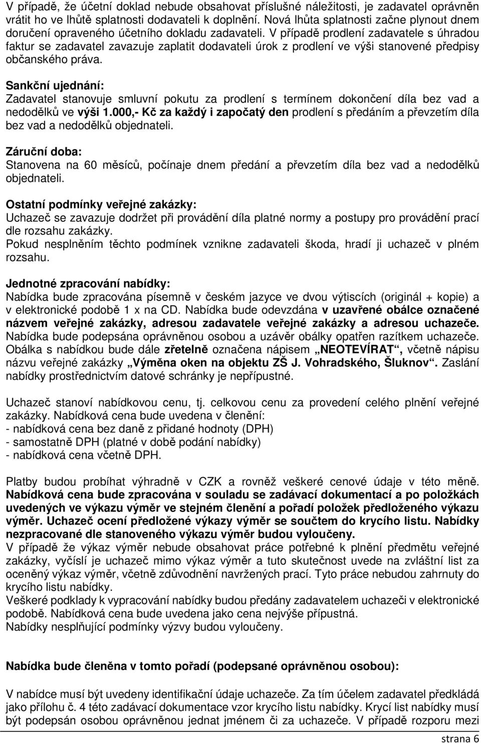 V případě prodlení zadavatele s úhradou faktur se zadavatel zavazuje zaplatit dodavateli úrok z prodlení ve výši stanovené předpisy občanského práva.