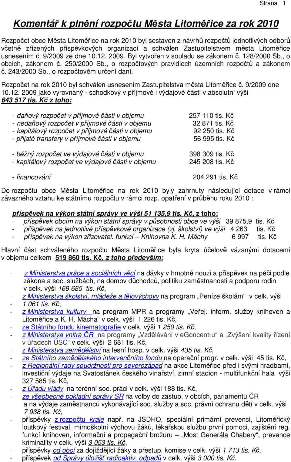 , o rozpočtových pravidlech územních rozpočtů a zákonem č. 243/2000 Sb., o rozpočtovém určení daní. Rozpočet na rok 2010 byl schválen usnesením Zastupitelstva města Litoměřice č. 9/2009 dne 10.12.