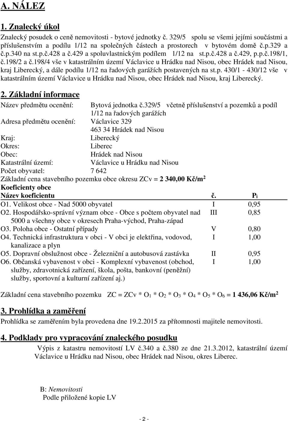 p.č.198/1, č.198/2 a č.198/4 vše v katastrálním území Václavice u Hrádku nad Nisou, obec Hrádek nad Nisou, kraj Liberecký, a dále podílu 1/12 na řadových garážích postavených na st.p. 430/1-430/12 vše v katastrálním území Václavice u Hrádku nad Nisou, obec Hrádek nad Nisou, kraj Liberecký.