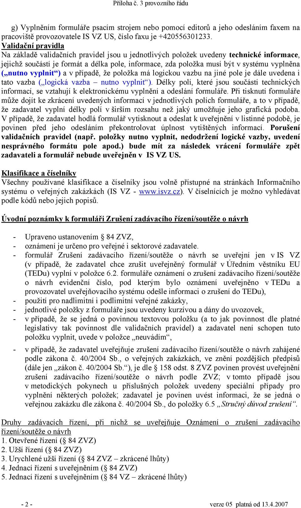 ( nutno vyplnit ) a v případě, že položka má logickou vazbu na jiné pole je dále uvedena i tato vazba ( logická vazba nutno vyplnit ).