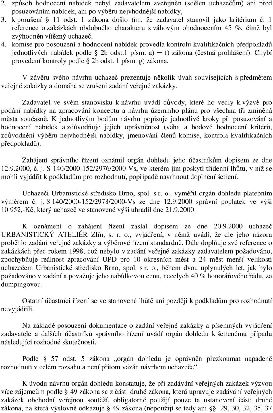 komise pro posouzení a hodnocení nabídek provedla kontrolu kvalifikačních předpokladů jednotlivých nabídek podle 2b odst.1 písm. a) f) zákona (čestná prohlášení).