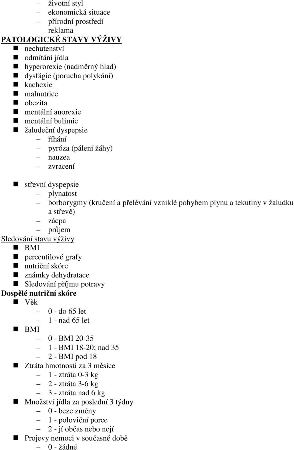 žaludku a střevě) zácpa průjem Sledování stavu výživy BMI percentilové grafy nutriční skóre známky dehydratace Sledování příjmu potravy Dospělé nutriční skóre Věk 0 - do 65 let 1 - nad 65 let BMI 0 -