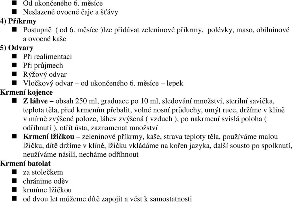 měsíce lepek Krmení kojence Z láhve obsah 250 ml, graduace po 10 ml, sledování množství, sterilní savička, teplota těla, před krmením přebalit, volné nosní průduchy, umýt ruce, držíme v klíně v mírně