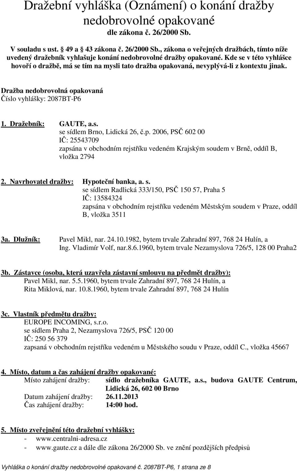 p. 2006, PSČ 602 00 IČ: 25543709 zapsána v obchodním rejstříku vedeném Krajským so