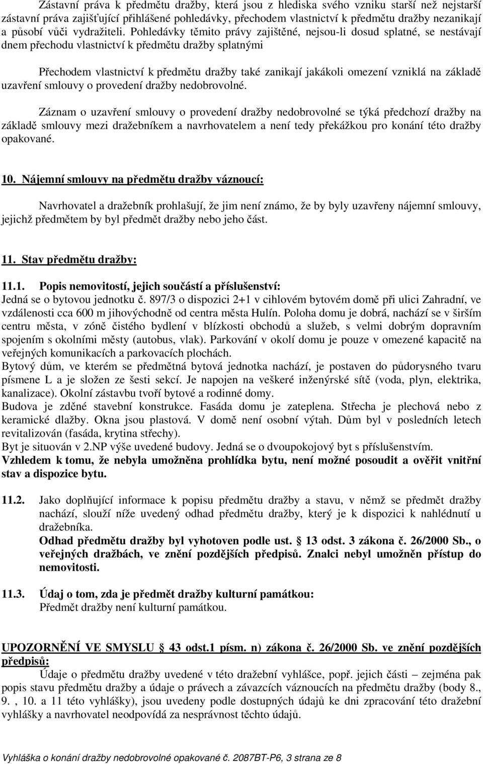 Pohledávky těmito právy zajištěné, nejsou-li dosud splatné, se nestávají dnem přechodu vlastnictví k předmětu dražby splatnými Přechodem vlastnictví k předmětu dražby také zanikají jakákoli omezení