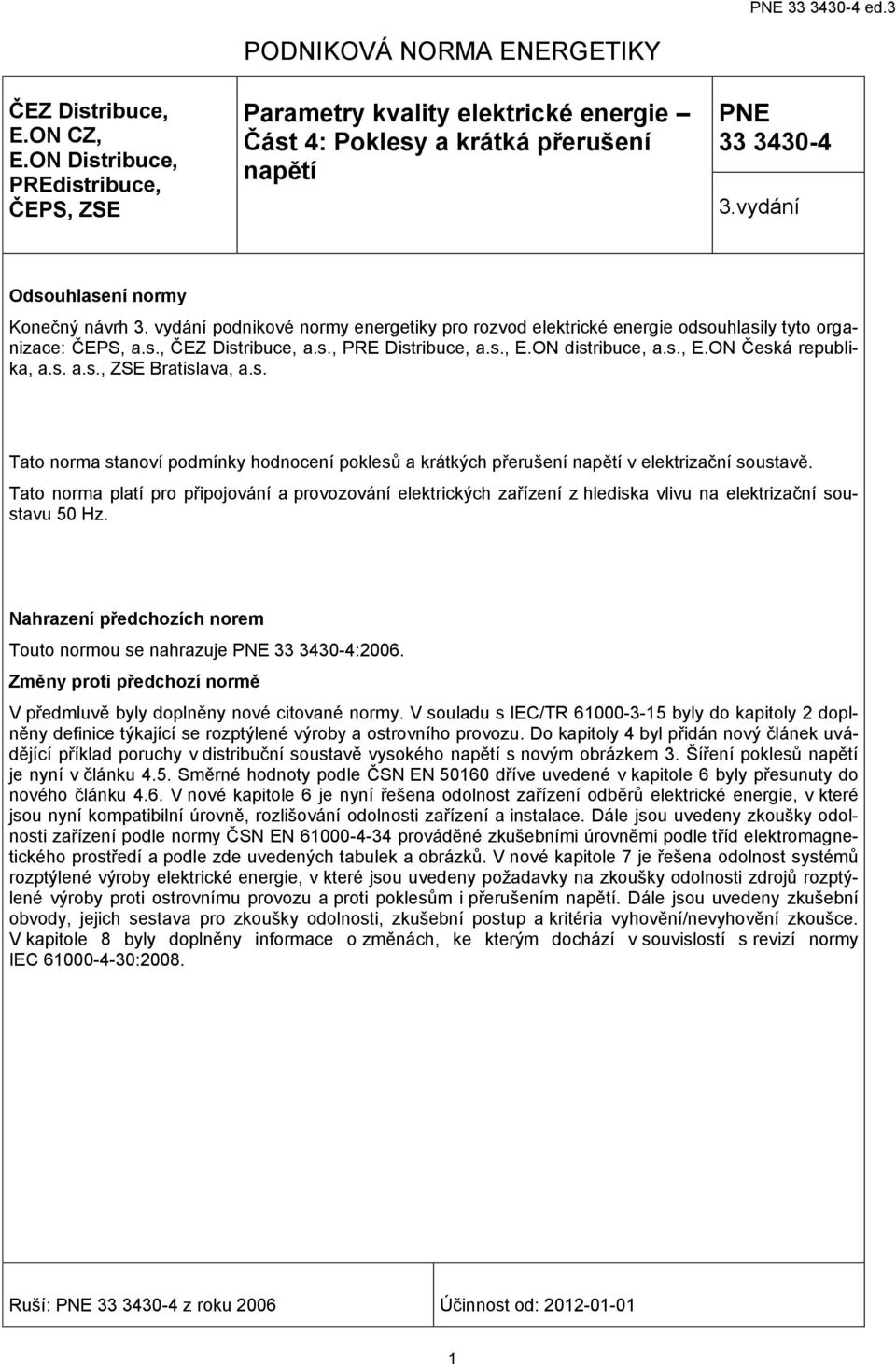 ON distribuce, a.s., E.ON Česká republika, a.s. a.s., ZSE Bratislava, a.s. Tato norma stanoví podmínky hodnocení poklesů a krátkých přerušení napětí v elektrizační soustavě.