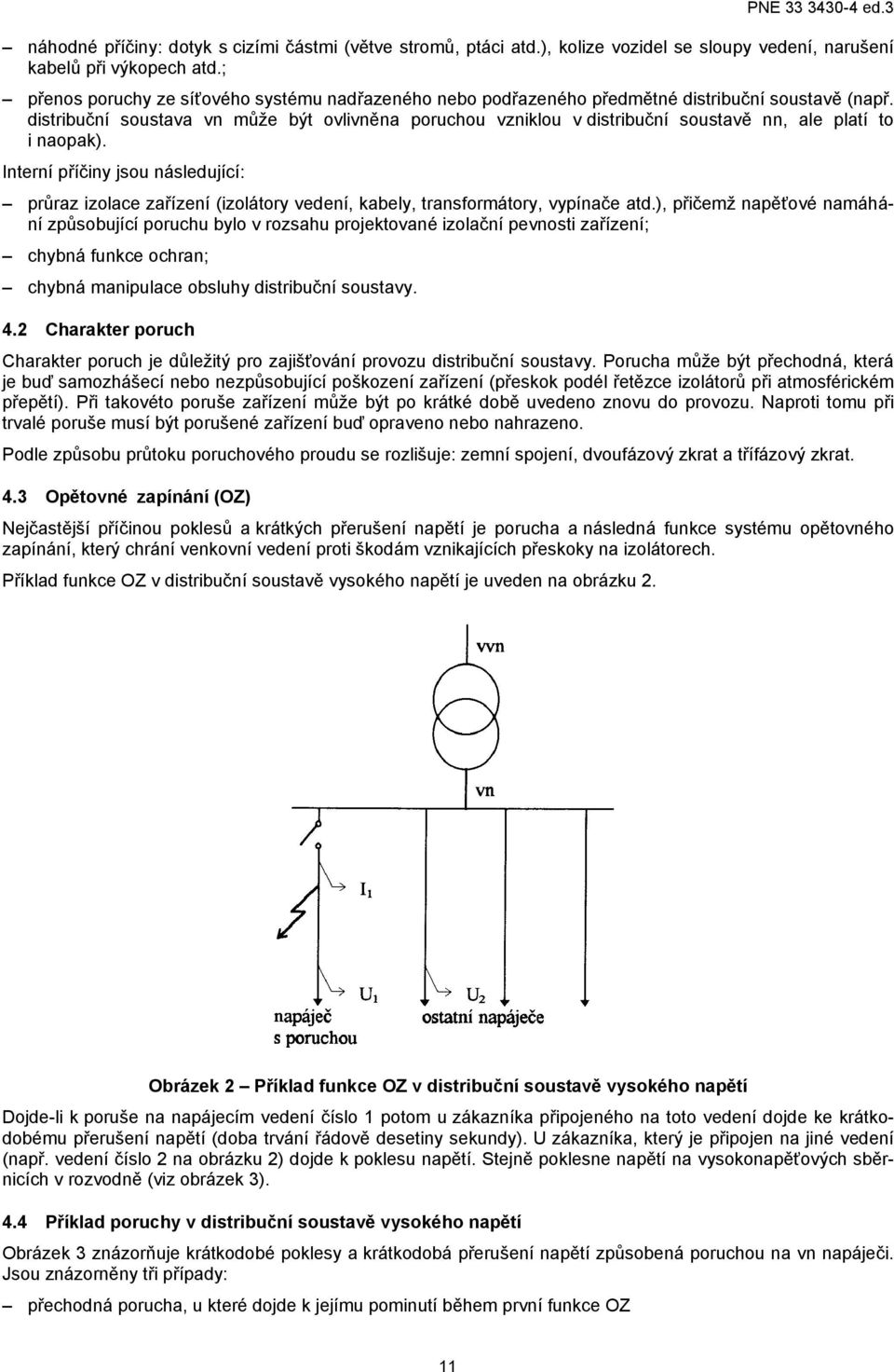 distribuční soustava vn může být ovlivněna poruchou vzniklou v distribuční soustavě nn, ale platí to i naopak).