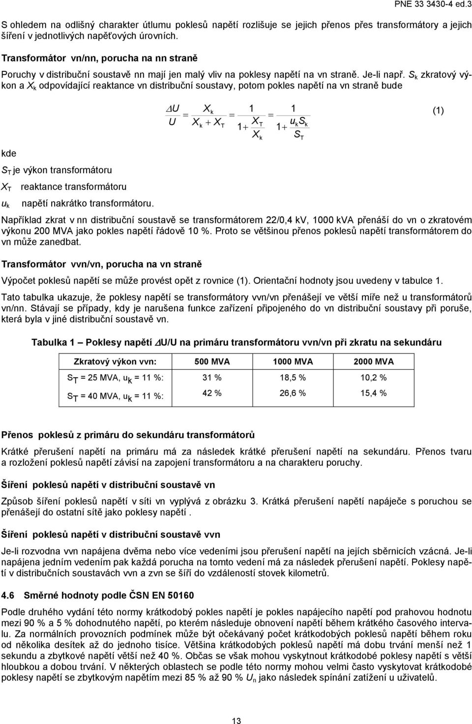 S k zkratový výkon a X k odpovídající reaktance vn distribuční soustavy, potom pokles napětí na vn straně bude kde S T je výkon transformátoru X T reaktance transformátoru u k napětí nakrátko