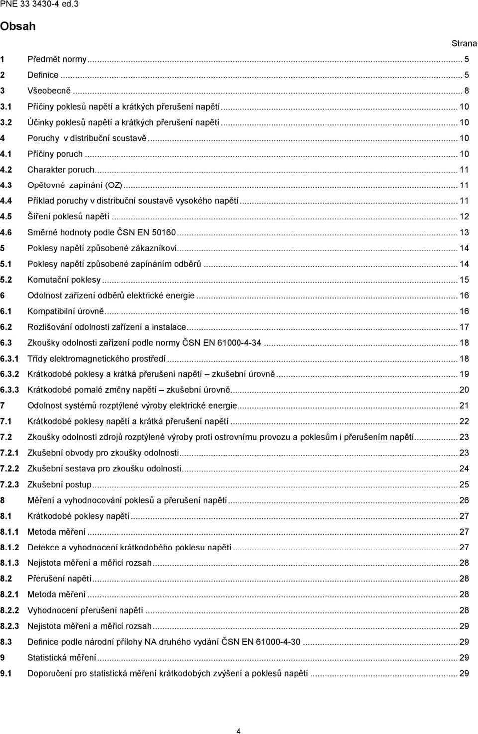 .. 12 4.6 Směrné hodnoty podle ČSN EN 50160... 13 5 Poklesy napětí způsobené zákazníkovi... 14 5.1 Poklesy napětí způsobené zapínáním odběrů... 14 5.2 Komutační poklesy.