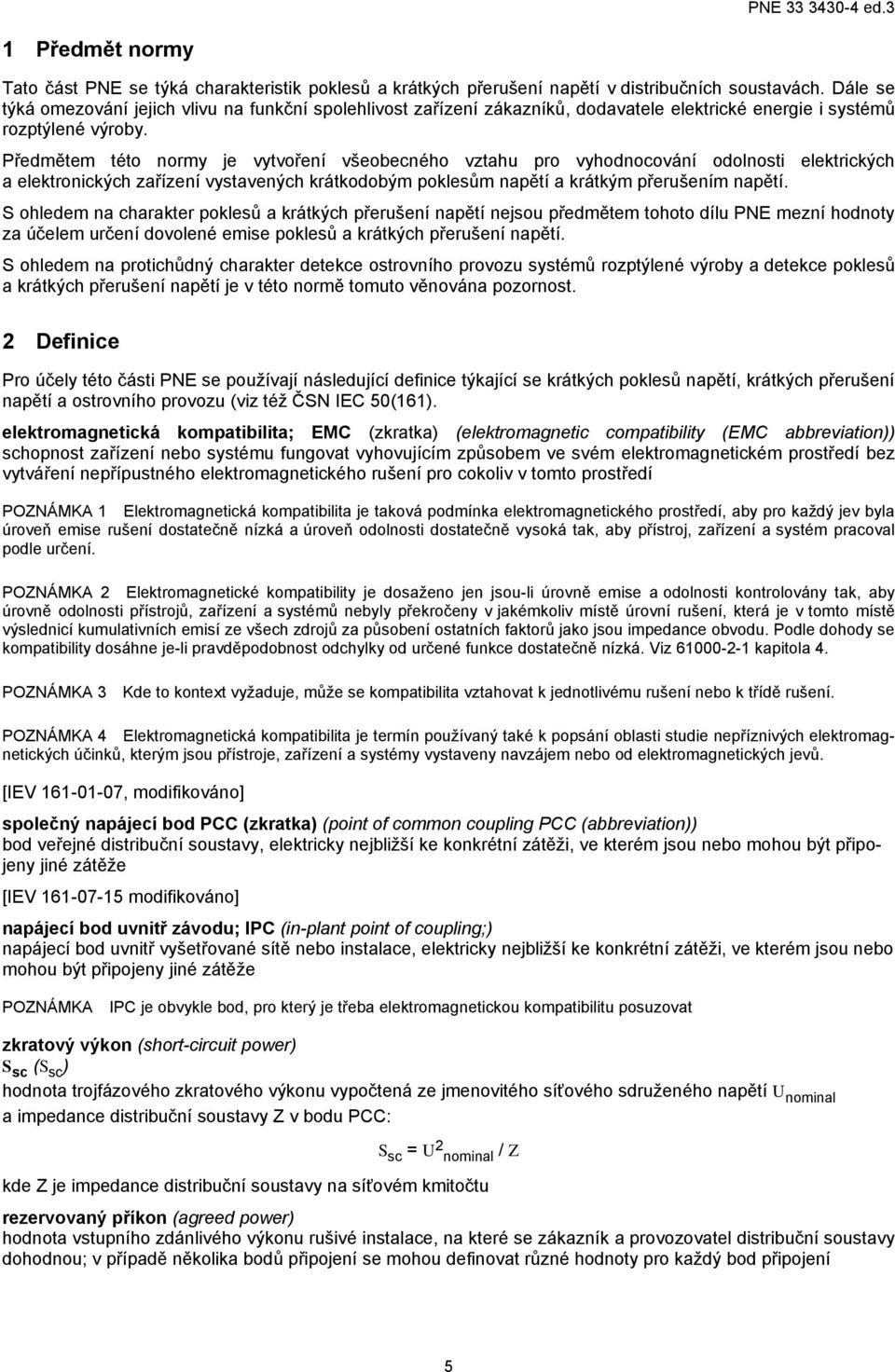 Předmětem této normy je vytvoření všeobecného vztahu pro vyhodnocování odolnosti elektrických a elektronických zařízení vystavených krátkodobým poklesům napětí a krátkým přerušením napětí.