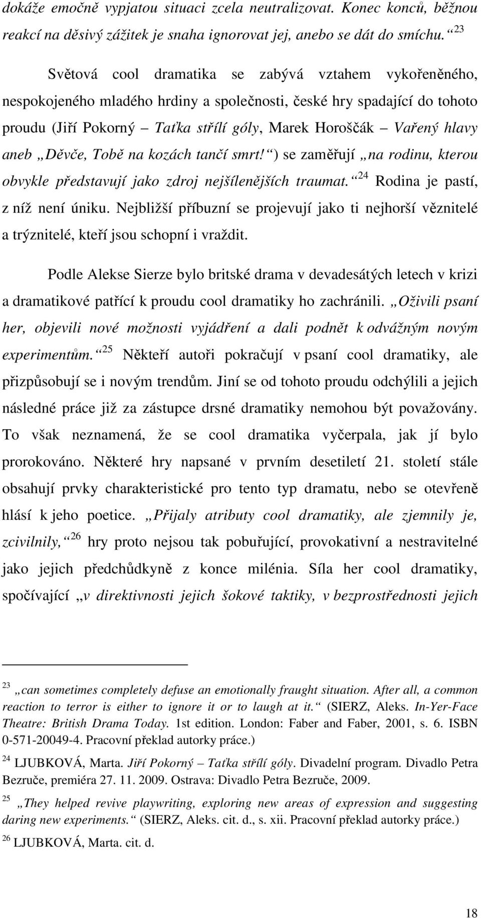 aneb Děvče, Tobě na kozách tančí smrt! ) se zaměřují na rodinu, kterou obvykle představují jako zdroj nejšílenějších traumat. 24 Rodina je pastí, z níž není úniku.