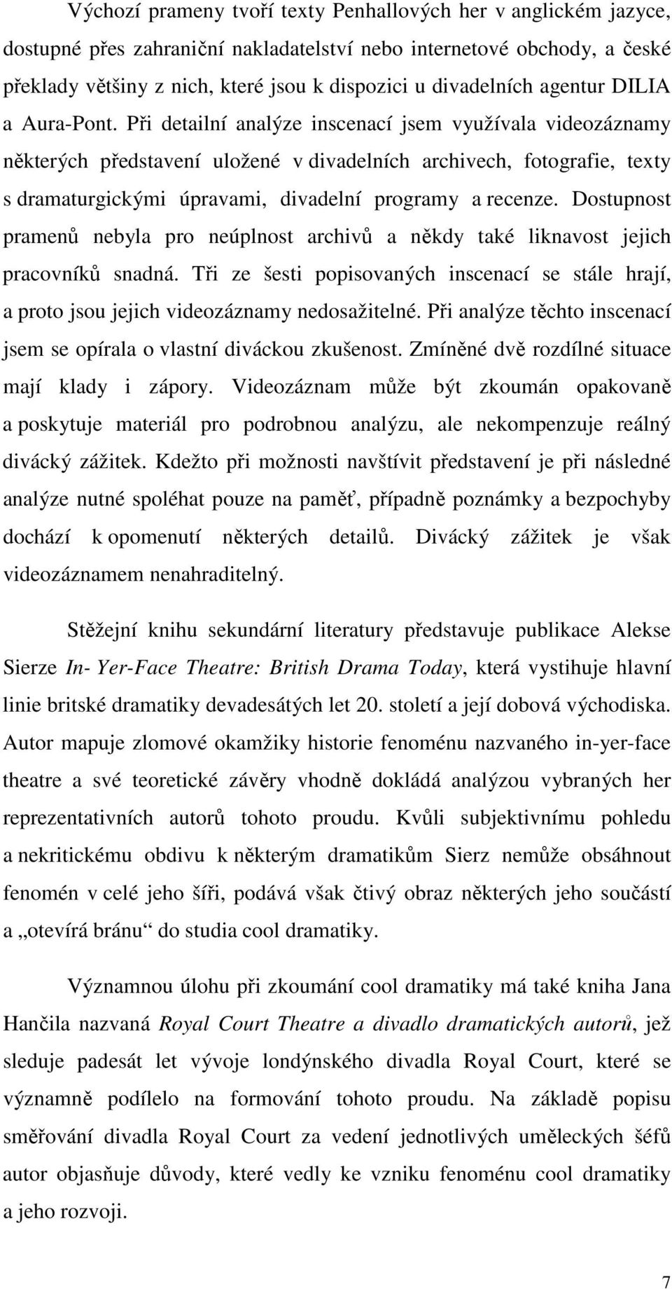 Při detailní analýze inscenací jsem využívala videozáznamy některých představení uložené v divadelních archivech, fotografie, texty s dramaturgickými úpravami, divadelní programy a recenze.