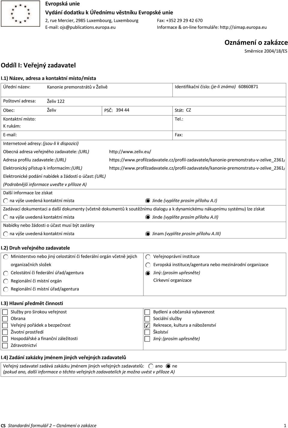 1) Název, adresa a kontaktní místo/místa Kanonie premonstrátů v Želivě Identifikační číslo: (je-li známo) 60860871 Obec: Želiv PSČ: 394 44 Stát: CZ Kontaktní místo: K rukám: Internetové adresy: