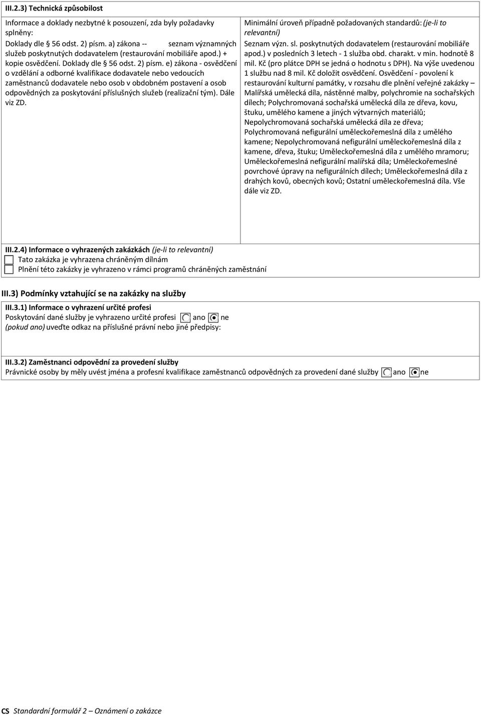 ) v posledních 3 letech - 1 služba obd. charakt. v min. hodnotě 8 kopie osvědčení. Doklady dle 56 odst. 2) písm. e) zákona - osvědčení mil. Kč (pro plátce DPH se jedná o hodnotu s DPH).