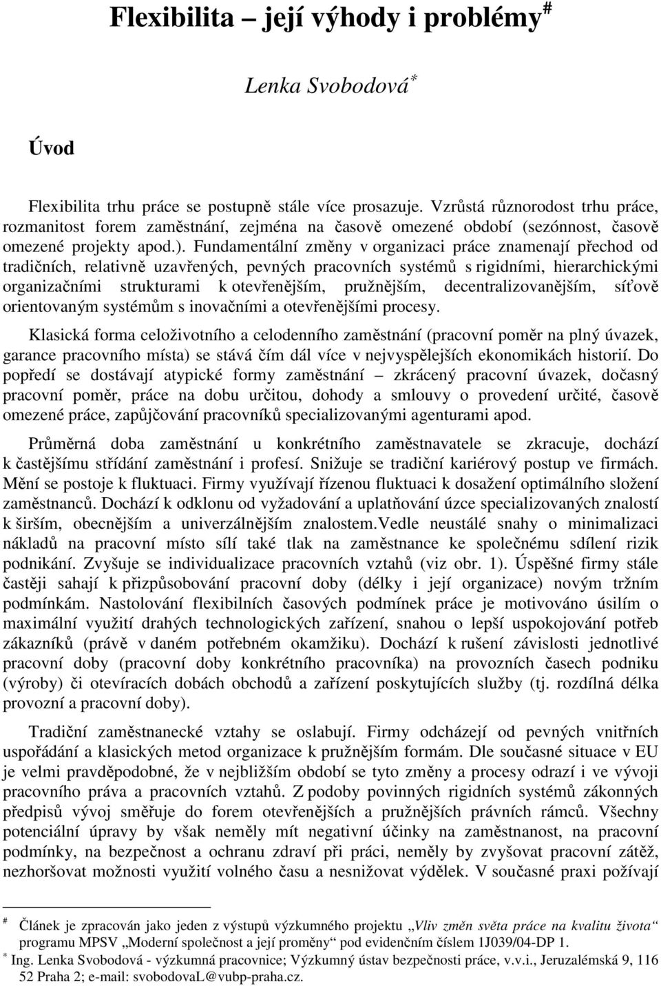 Fundamentální změny v organizaci práce znamenají přechod od tradičních, relativně uzavřených, pevných pracovních systémů s rigidními, hierarchickými organizačními strukturami k otevřenějším,