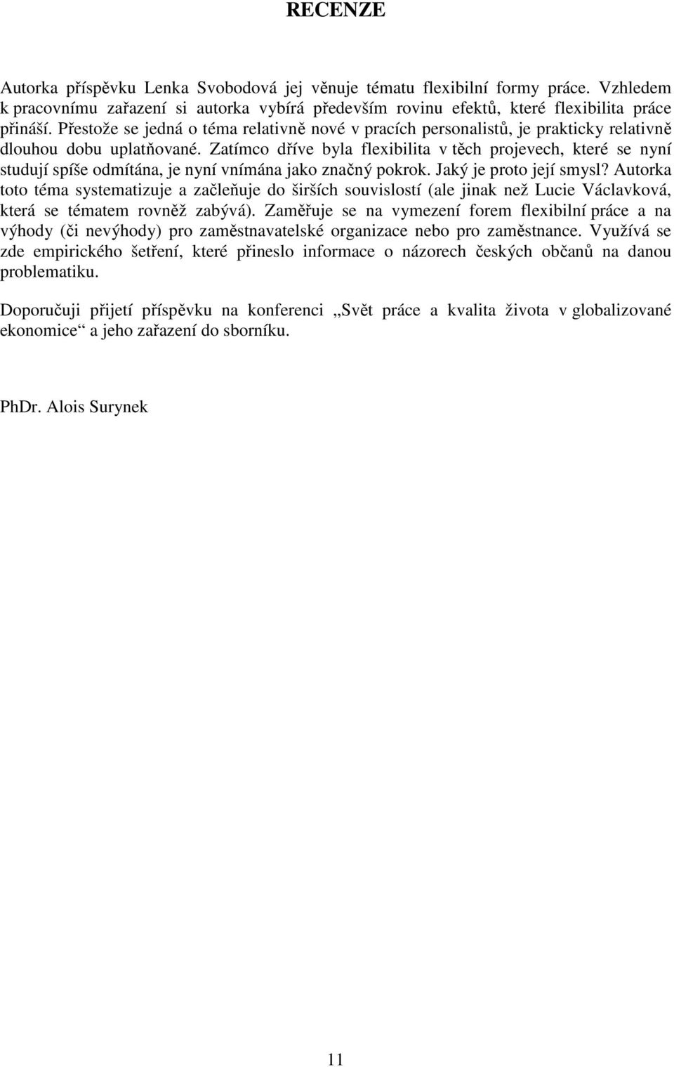 Zatímco dříve byla flexibilita v těch projevech, které se nyní studují spíše odmítána, je nyní vnímána jako značný pokrok. Jaký je proto její smysl?