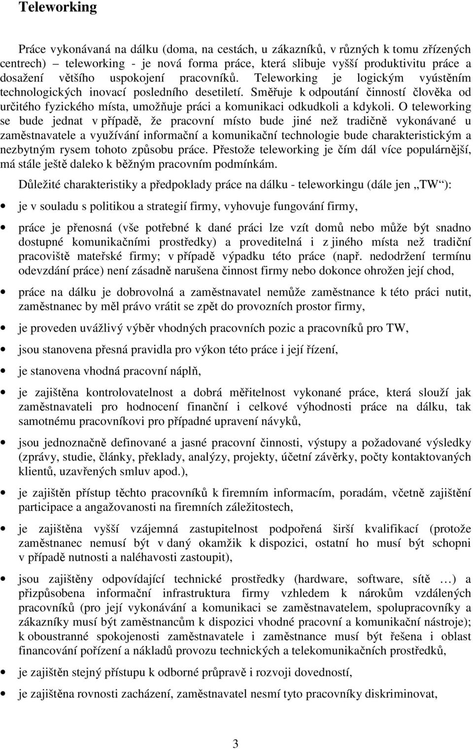 Směřuje k odpoutání činností člověka od určitého fyzického místa, umožňuje práci a komunikaci odkudkoli a kdykoli.