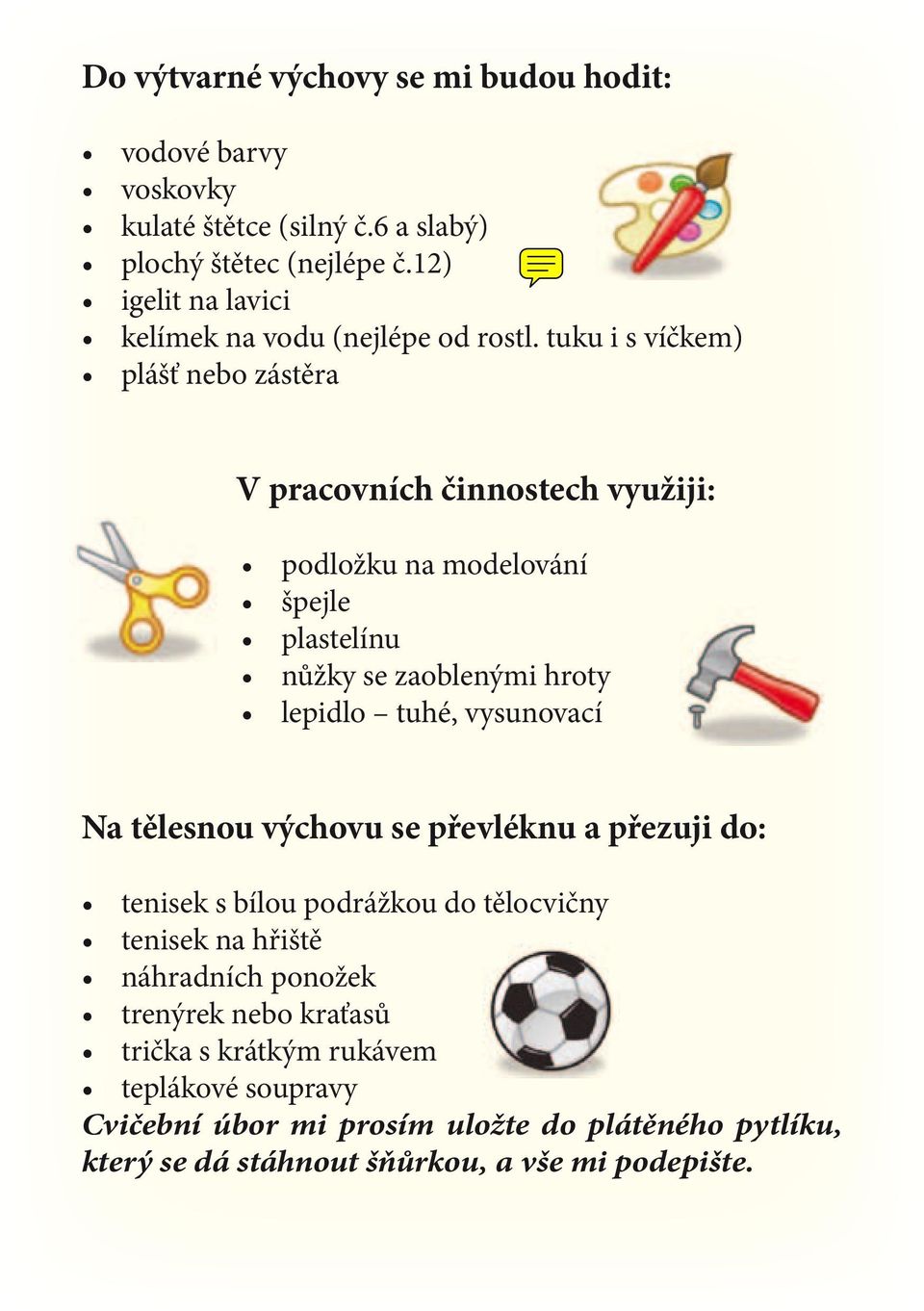 tuku i s víčkem) plášť nebo zástěra V pracovních činnostech využiji: podložku na modelování špejle plastelínu nůžky se zaoblenými hroty lepidlo tuhé,