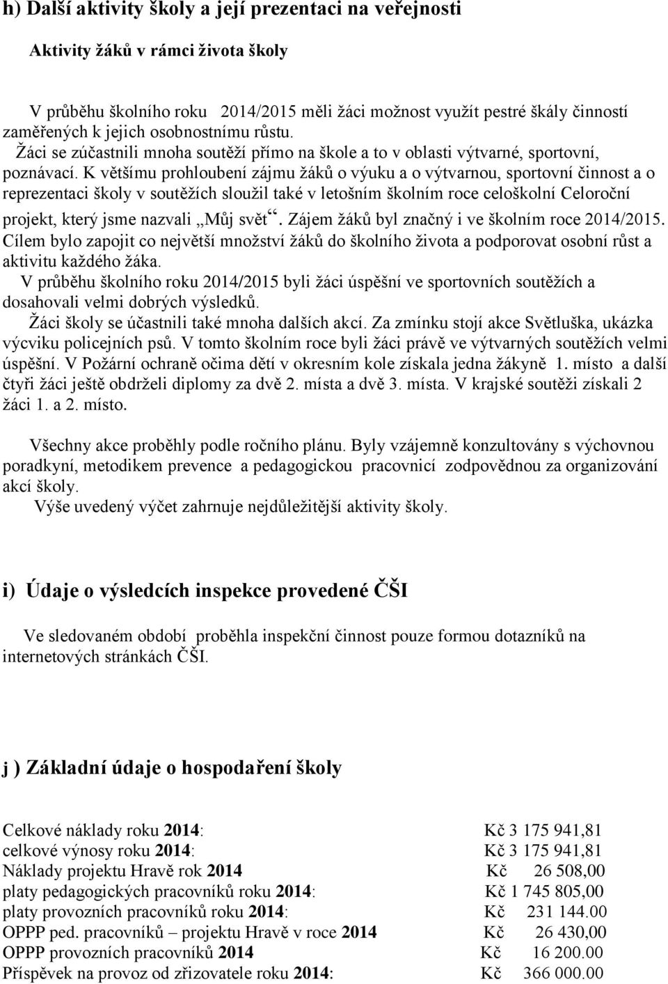 K většímu prohloubení zájmu žáků o výuku a o výtvarnou, sportovní činnost a o reprezentaci školy v soutěžích sloužil také v letošním školním roce celoškolní Celoroční projekt, který jsme nazvali Můj