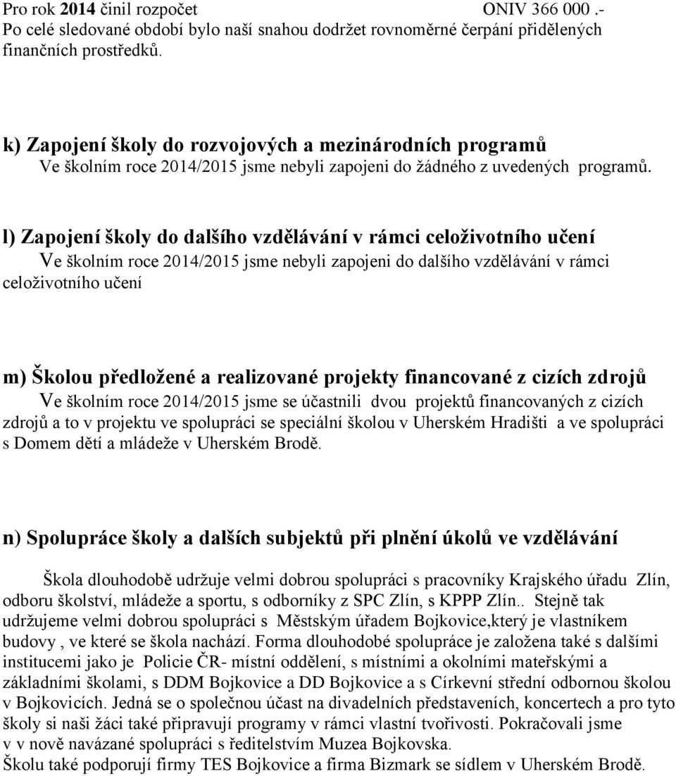 l) Zapojení školy do dalšího vzdělávání v rámci celoživotního učení Ve školním roce 2014/2015 jsme nebyli zapojeni do dalšího vzdělávání v rámci celoživotního učení m) Školou předložené a realizované