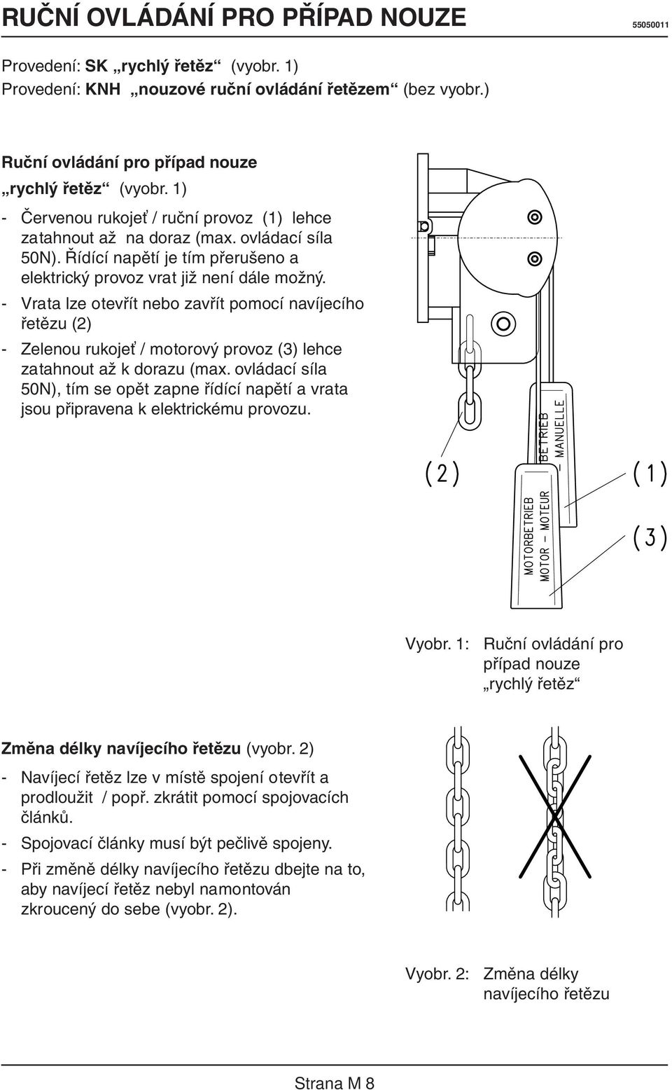 - Vrata lze otevřít nebo zavřít pomocí navíjecího řetězu (2) - Zelenou rukojeť / motorový provoz (3) lehce zatahnout až k dorazu (max.