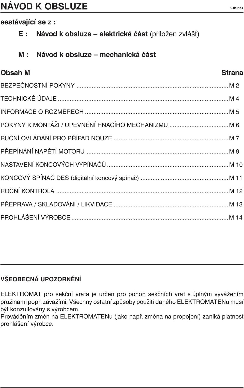 ..M 10 KONCOVÝ SPÍNAČ DES (digitální koncový spínač)...m 11 ROČNÍ KONTROLA...M 12 PŘEPRAVA / SKLADOVÁNÍ / LIKVIDACE...M 13 PROHLÁŠENÍ VÝROBCE.