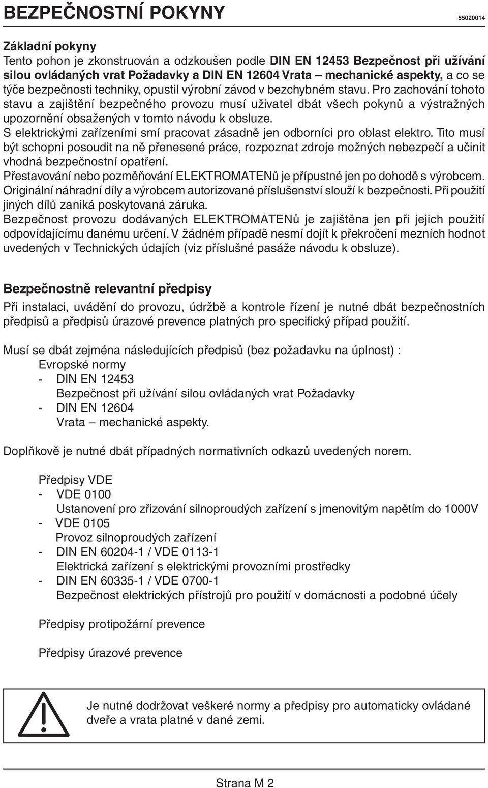 Pro zachování tohoto stavu a zajištění bezpečného provozu musí uživatel dbát všech pokynů a výstražných upozornění obsažených v tomto návodu k obsluze.