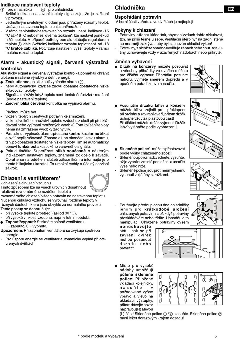 V případě potřeby pomalu otáčejte regulátorem teploty dále. Světelný indikátor rozsahu teplot např. od -8 C krátce zabliká. Potvrzuje nastavení vyšší teploty v rámci malého rozsahu teplot.