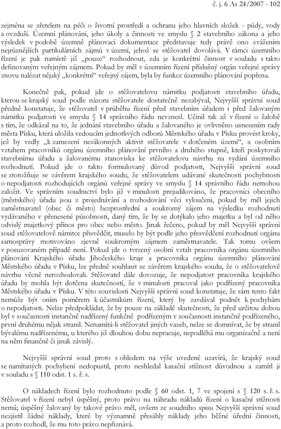 území, jehož se stěžovatel dovolává. V rámci územního řízení je pak namístě již pouze rozhodnout, zda je konkrétní činnost v souladu s takto definovaným veřejným zájmem.