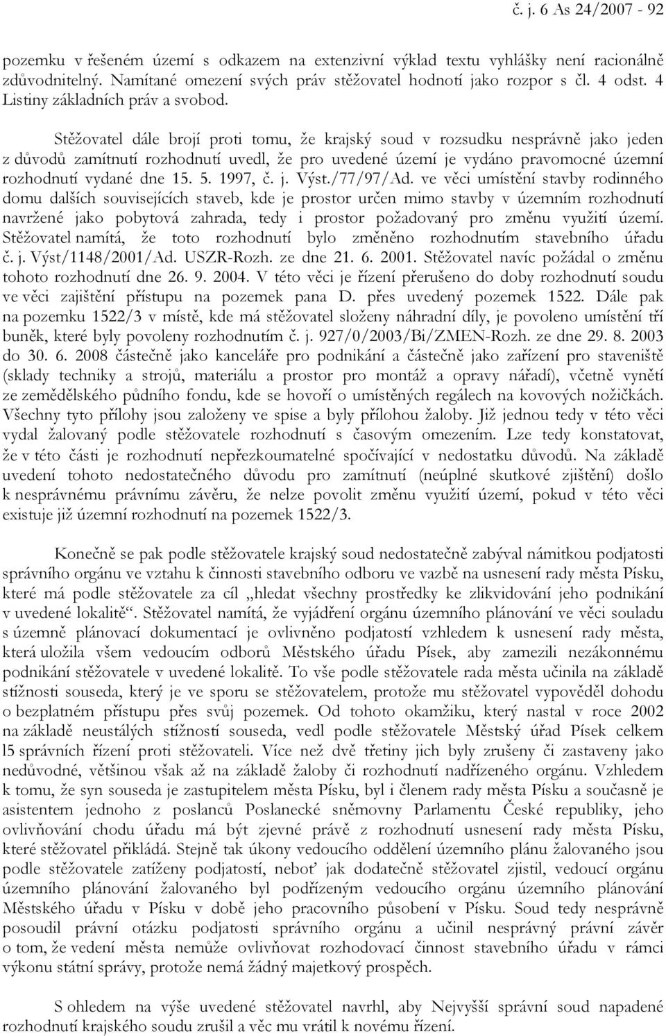 Stěžovatel dále brojí proti tomu, že krajský soud v rozsudku nesprávně jako jeden z důvodů zamítnutí rozhodnutí uvedl, že pro uvedené území je vydáno pravomocné územní rozhodnutí vydané dne 15. 5.