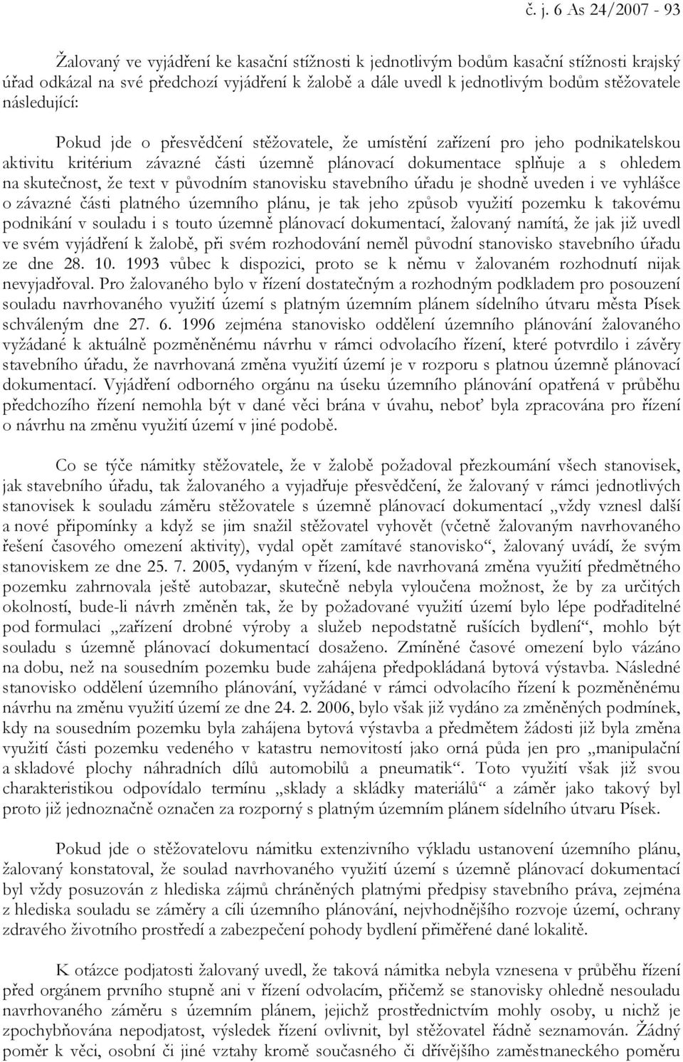 skutečnost, že text v původním stanovisku stavebního úřadu je shodně uveden i ve vyhlášce o závazné části platného územního plánu, je tak jeho způsob využití pozemku k takovému podnikání v souladu i