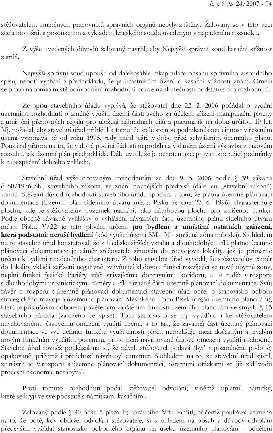 Z výše uvedených důvodů žalovaný navrhl, aby Nejvyšší správní soud kasační stížnost Nejvyšší správní soud upouští od dalekosáhlé rekapitulace obsahu správního a soudního spisu, neboť vychází z