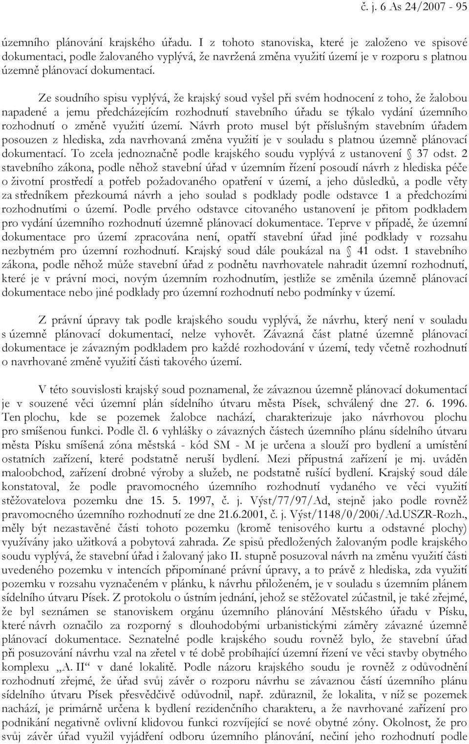 Ze soudního spisu vyplývá, že krajský soud vyšel při svém hodnocení z toho, že žalobou napadené a jemu předcházejícím rozhodnutí stavebního úřadu se týkalo vydání územního rozhodnutí o změně využití