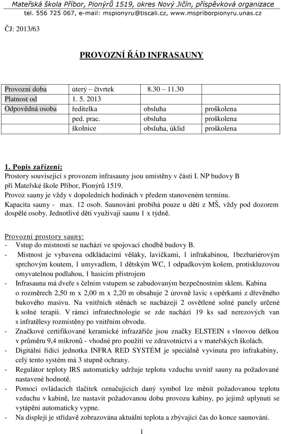 30 obsluha obsluha obsluha, úklid proškolena proškolena proškolena 1. Popis zařízení: Prostory související s provozem infrasauny jsou umístěny v části I.