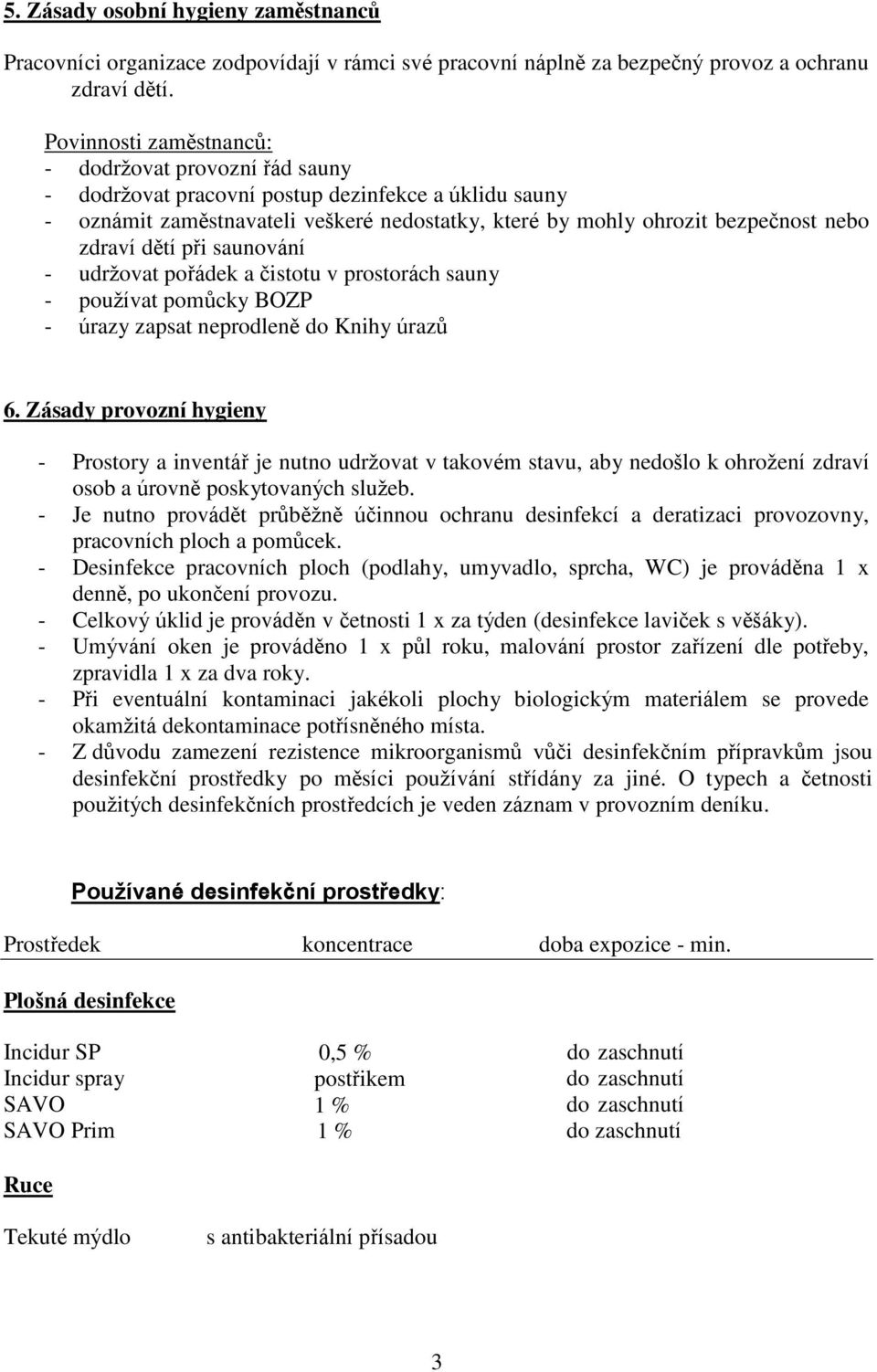 dětí při saunování - udržovat pořádek a čistotu v prostorách sauny - používat pomůcky BOZP - úrazy zapsat neprodleně do Knihy úrazů 6.