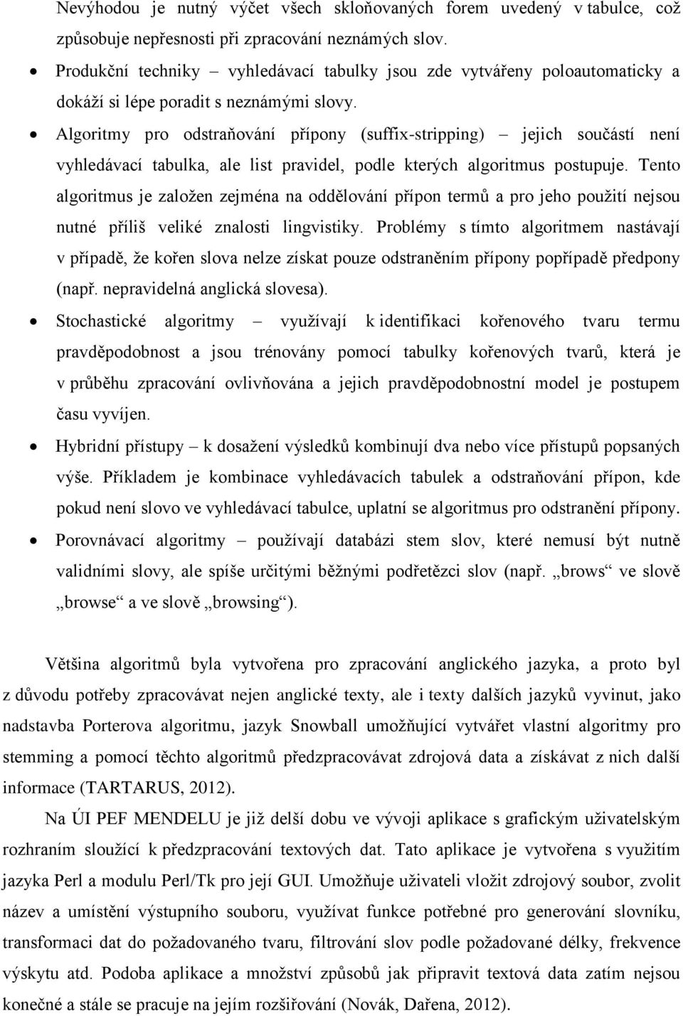 Algoritmy pro odstraňování přípony (suffix-stripping) jejich součástí není vyhledávací tabulka, ale list pravidel, podle kterých algoritmus postupuje.