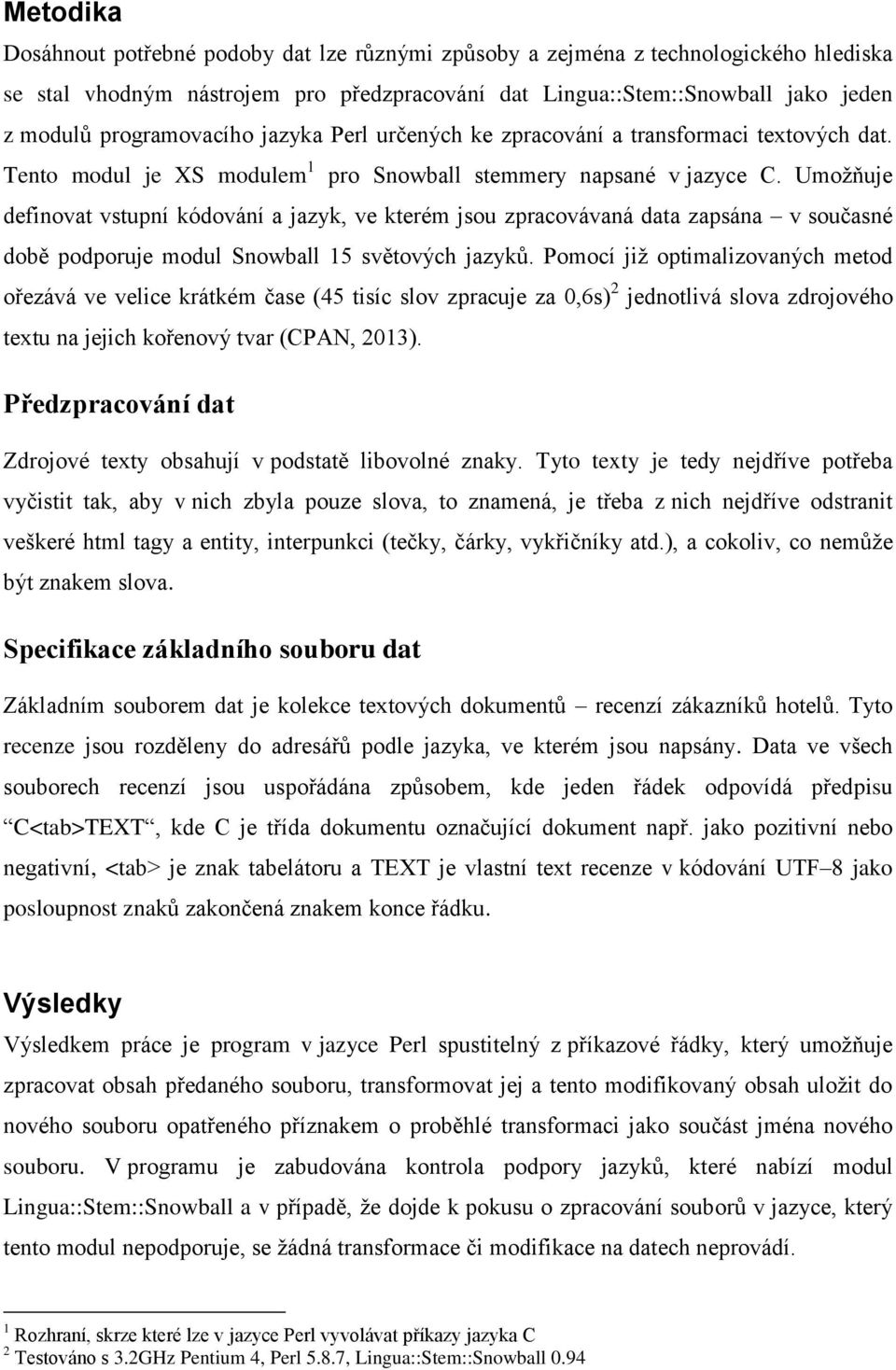 Umožňuje definovat vstupní kódování a jazyk, ve kterém jsou zpracovávaná data zapsána v současné době podporuje modul Snowball 15 světových jazyků.