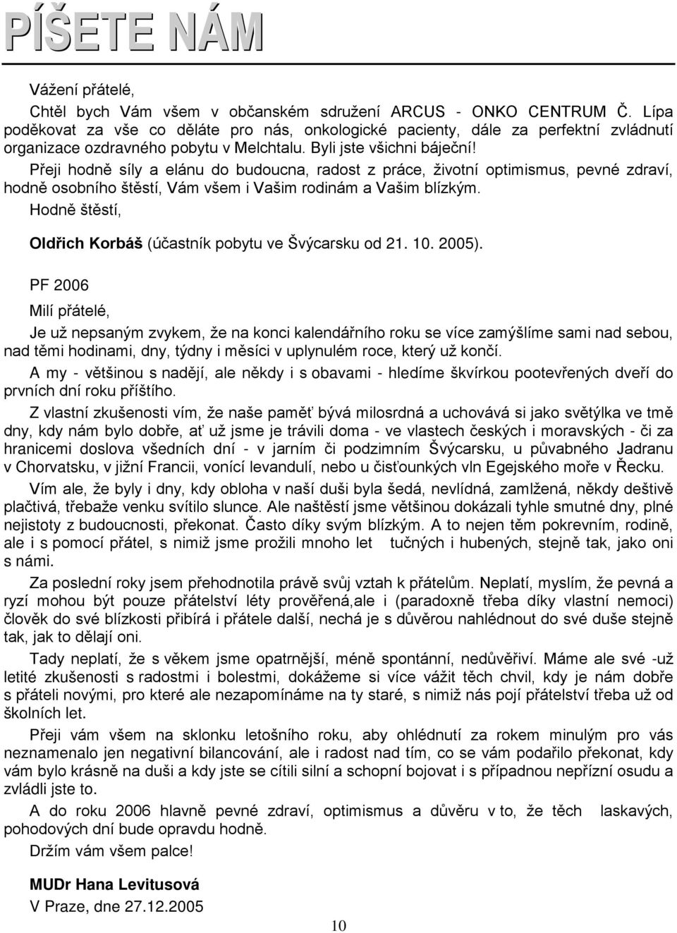 Přeji hodně síly a elánu do budoucna, radost z práce, životní optimismus, pevné zdraví, hodně osobního štěstí, Vám všem i Vašim rodinám a Vašim blízkým.