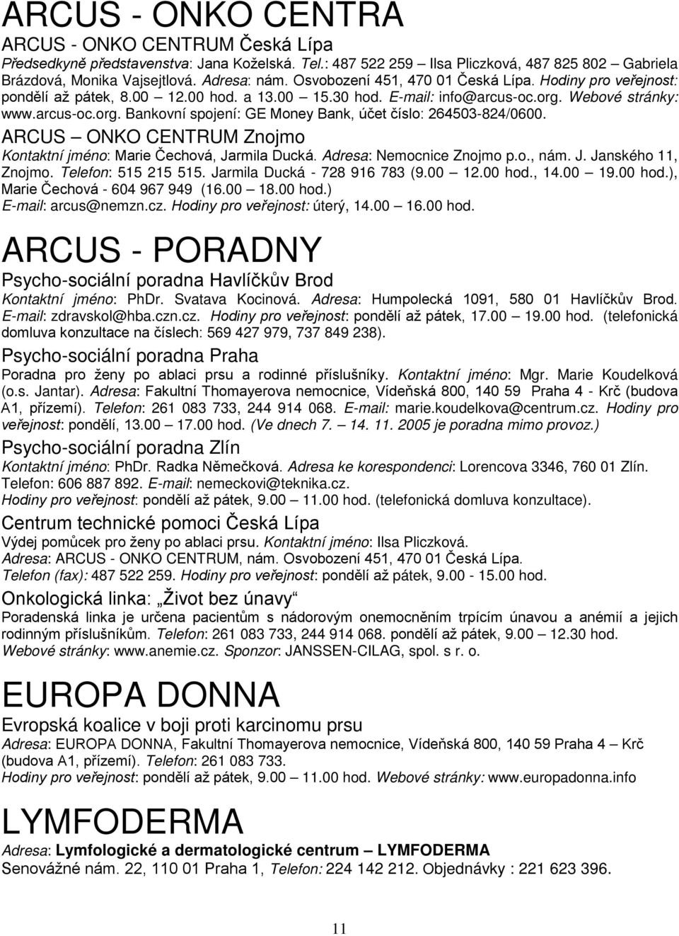 ARCUS ONKO CENTRUM Znojmo Kontaktní jméno: Marie Čechová, Jarmila Ducká. Adresa: Nemocnice Znojmo p.o., nám. J. Janského 11, Znojmo. Telefon: 515 215 515. Jarmila Ducká - 728 916 783 (9.00 12.00 hod.