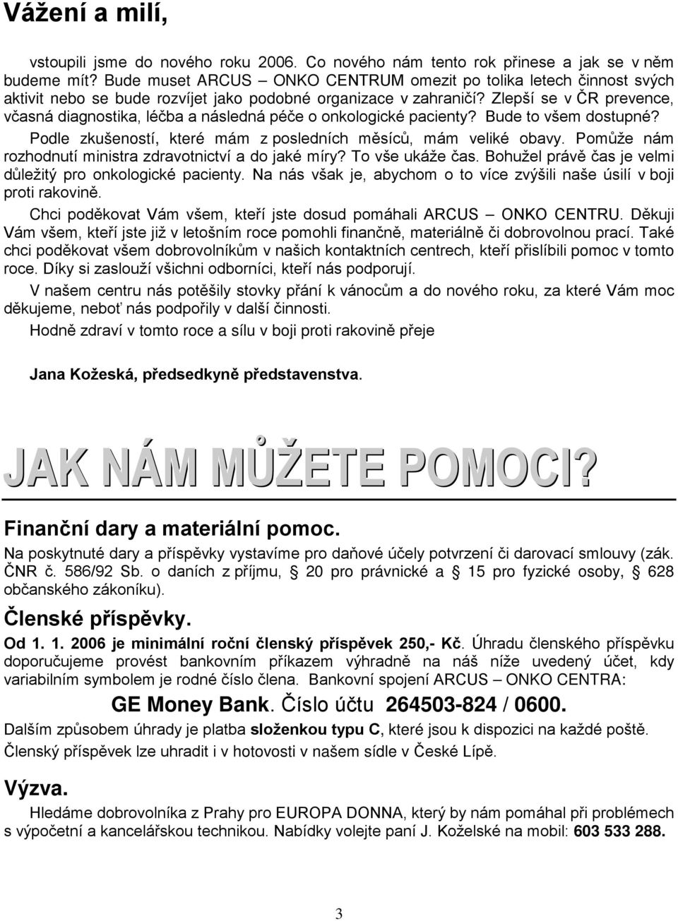 Zlepší se v ČR prevence, včasná diagnostika, léčba a následná péče o onkologické pacienty? Bude to všem dostupné? Podle zkušeností, které mám z posledních měsíců, mám veliké obavy.