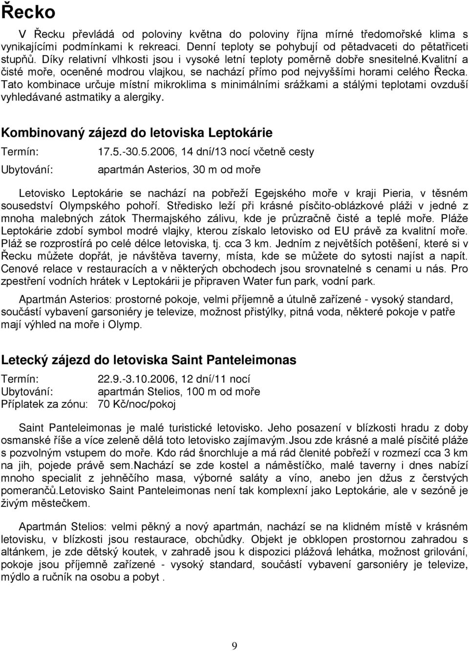 Tato kombinace určuje místní mikroklima s minimálními srážkami a stálými teplotami ovzduší vyhledávané astmatiky a alergiky. Kombinovaný zájezd do letoviska Leptokárie Termín: Ubytování: 17.5.