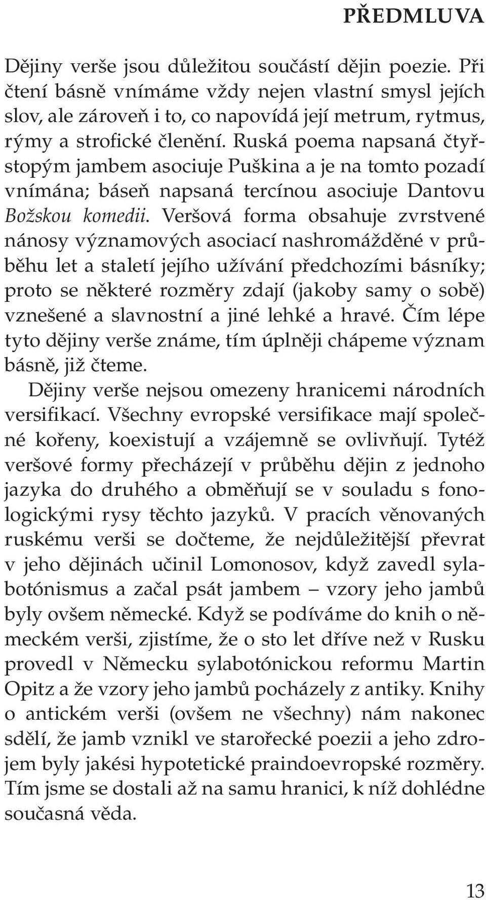 Veršová forma obsahuje zvrstvené nánosy významových asociací nashromážděné v průběhu let a staletí jejího užívání předchozími básníky; proto se některé rozměry zdají (jakoby samy o sobě) vznešené a