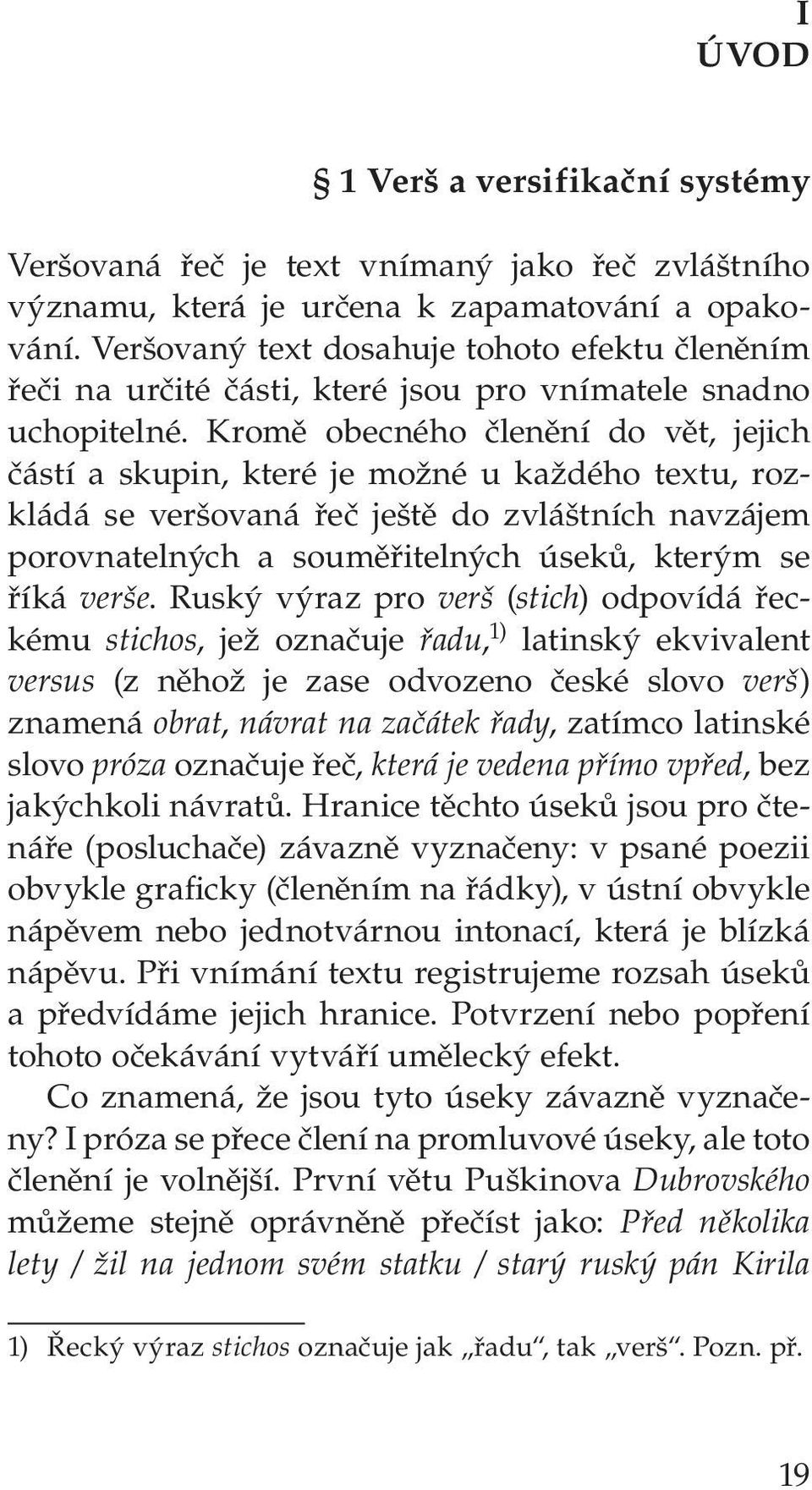 Kromě obecného členění do vět, jejich částí a skupin, které je možné u každého textu, rozkládá se veršovaná řeč ještě do zvláštních navzájem porovnatelných a souměřitelných úseků, kterým se říká