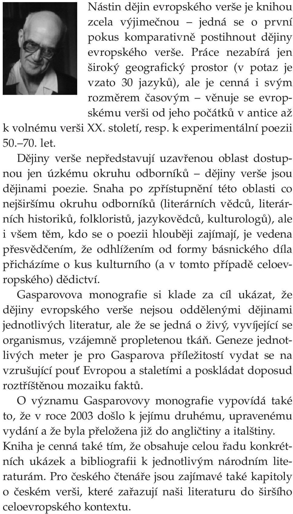 století, resp. k experimentální poezii 50. 70. let. Dějiny verše nepředstavují uzavřenou oblast dostupnou jen úzkému okruhu odborníků dějiny verše jsou dějinami poezie.