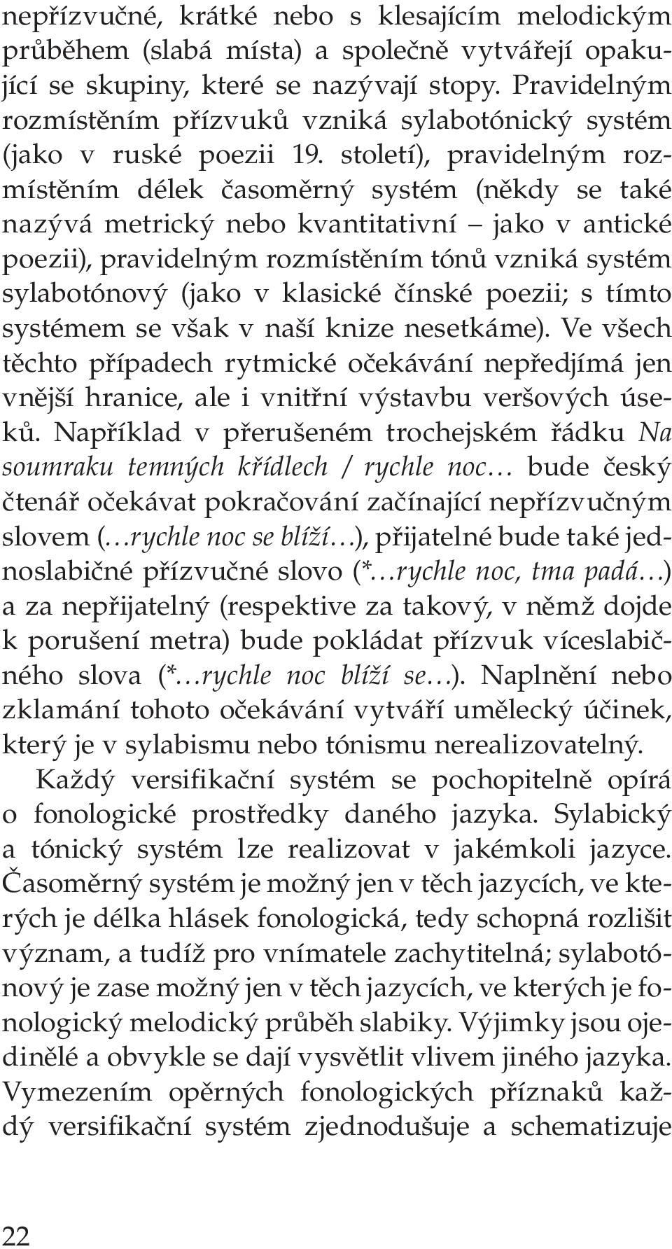 století), pravidelným rozmístěním délek časoměrný systém (někdy se také nazývá metrický nebo kvantitativní jako v antické poezii), pravidelným rozmístěním tónů vzniká systém sylabotónový (jako v