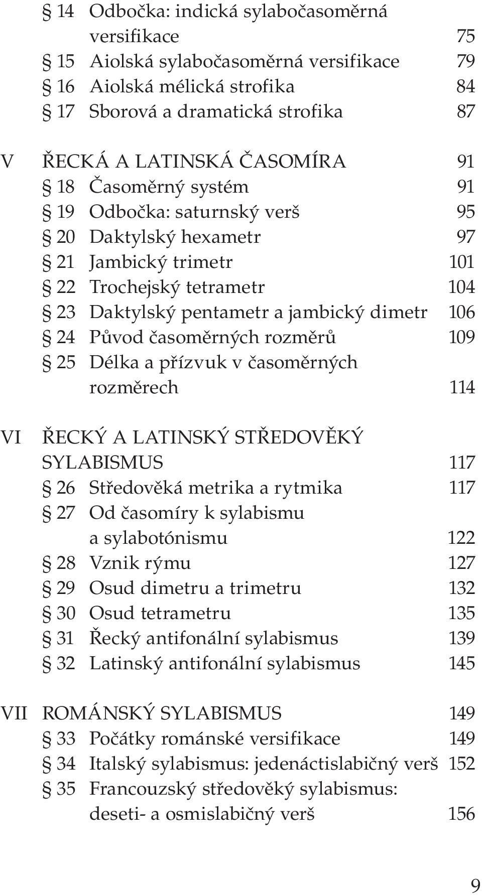 rozměrů 109 25 Délka a přízvuk v časoměrných rozměrech 114 VI ŘECKÝ A LATINSKÝ STŘEDOVĚKÝ SYLABISMUS 117 26 Středověká metrika a rytmika 117 27 Od časomíry k sylabismu a sylabotónismu 122 28 Vznik