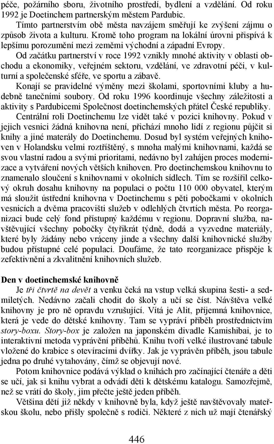 Od začátku partnerství v roce 1992 vznikly mnohé aktivity v oblasti obchodu a ekonomiky, veřejném sektoru, vzdělání, ve zdravotní péči, v kulturní a společenské sféře, ve sportu a zábavě.