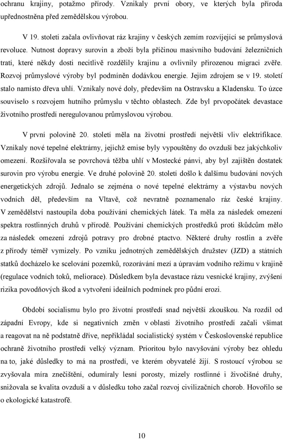 Nutnost dopravy surovin a zboží byla příčinou masivního budování železničních tratí, které někdy dosti necitlivě rozdělily krajinu a ovlivnily přirozenou migraci zvěře.